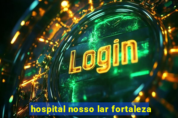 hospital nosso lar fortaleza